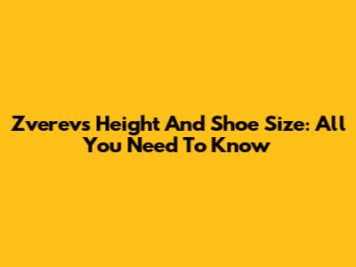 Zverev's Height And Shoe Size: All You Need To Know