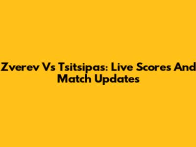 Zverev Vs Tsitsipas: Live Scores And Match Updates